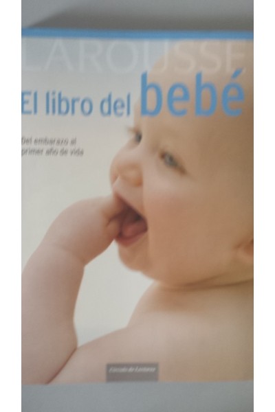 LAROUSSE. El libro del bebé. Del embarazo al primer año de vida